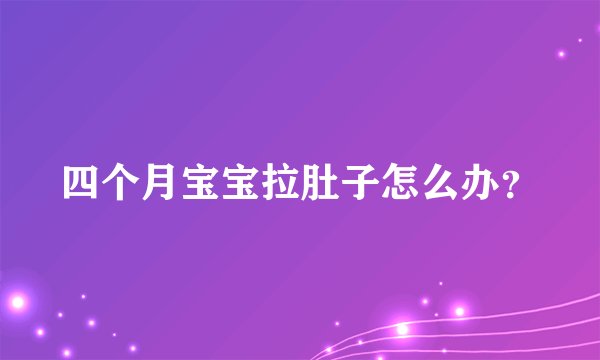 四个月宝宝拉肚子怎么办?