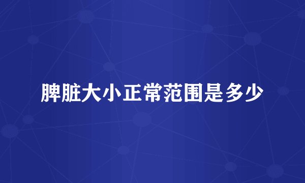 脾脏大小正常范围是多少