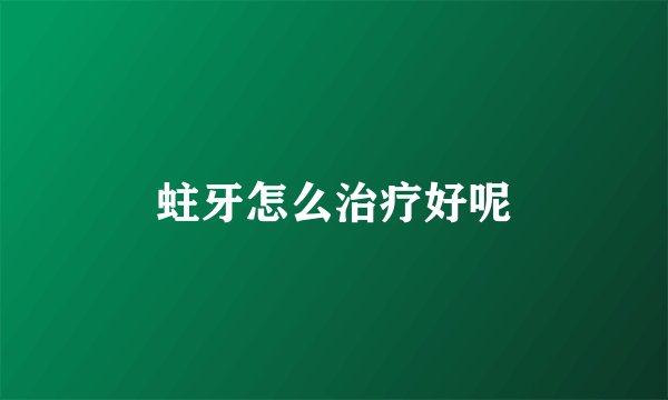 蛀牙怎么治疗好呢