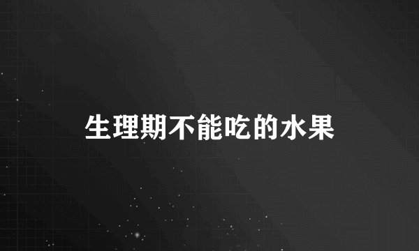 生理期不能吃的水果