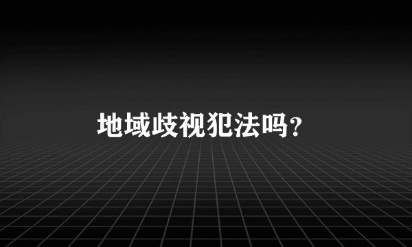 地域歧视犯法吗？