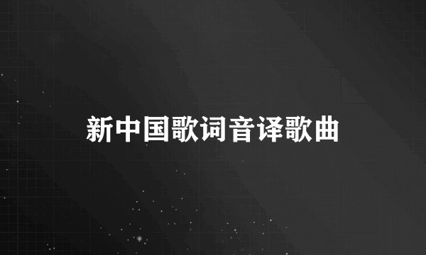 新中国歌词音译歌曲