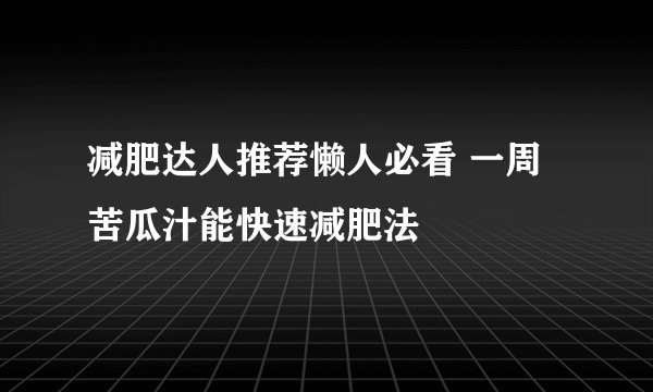 减肥达人推荐懒人必看 一周苦瓜汁能快速减肥法