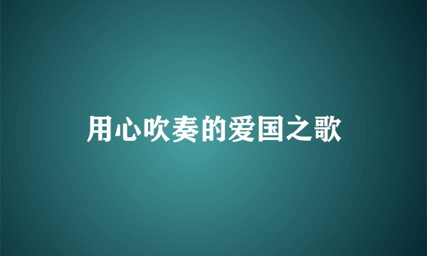 用心吹奏的爱国之歌