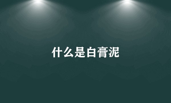 什么是白膏泥