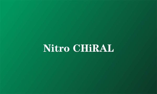 Nitro CHiRAL