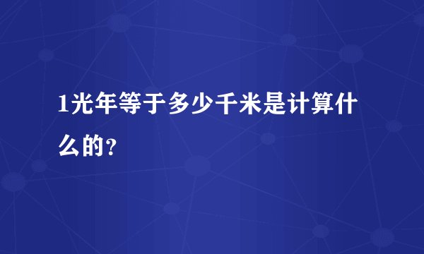 1光年等于多少千米是计算什么的？