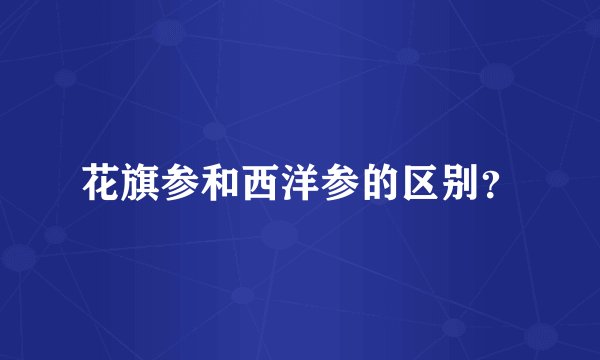 花旗参和西洋参的区别？