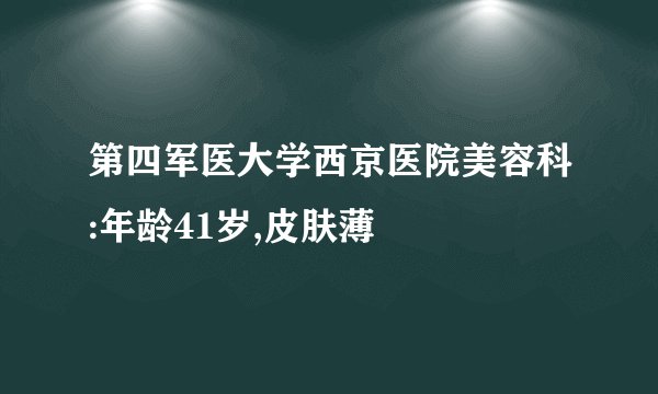 第四军医大学西京医院美容科:年龄41岁,皮肤薄