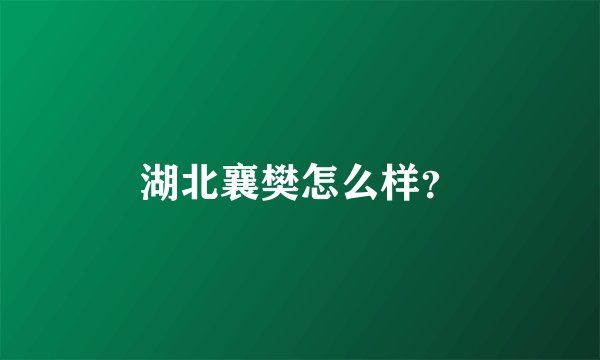 湖北襄樊怎么样？