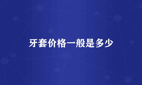 牙套价格一般是多少