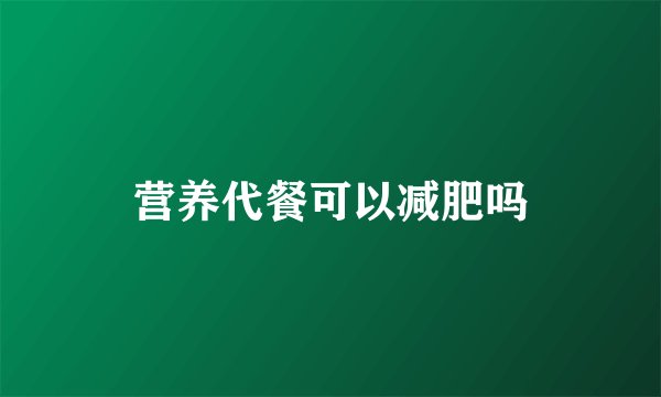 营养代餐可以减肥吗