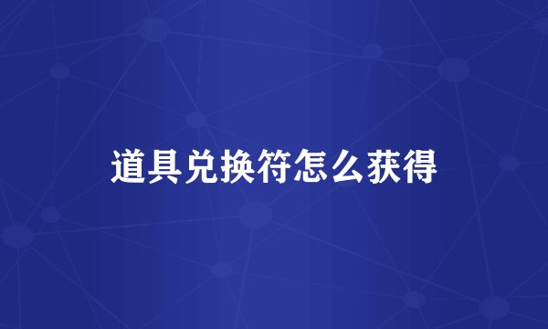 道具兑换符怎么获得