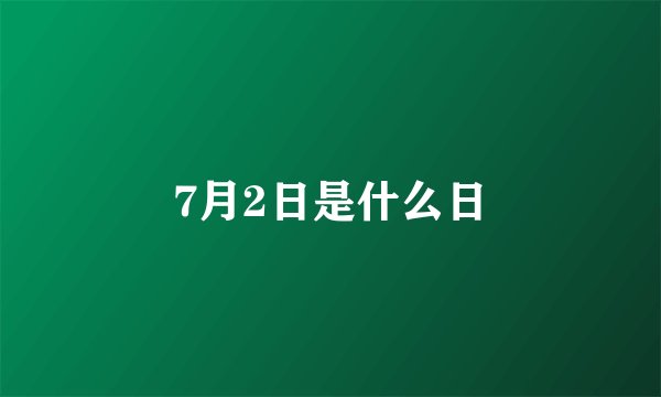 7月2日是什么日