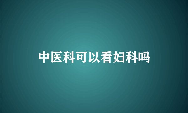 中医科可以看妇科吗