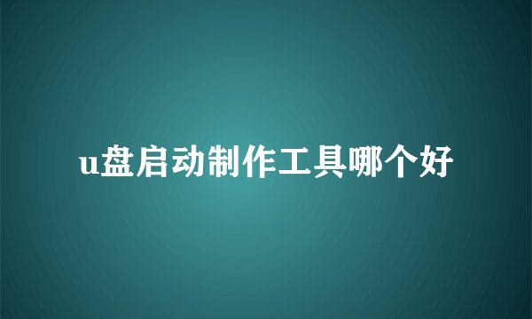 u盘启动制作工具哪个好