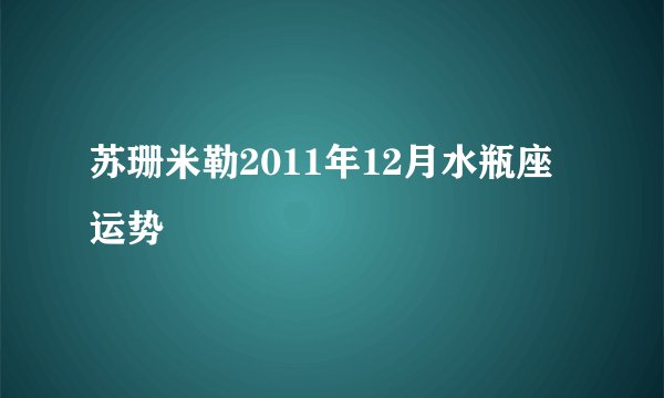 苏珊米勒2011年12月水瓶座运势