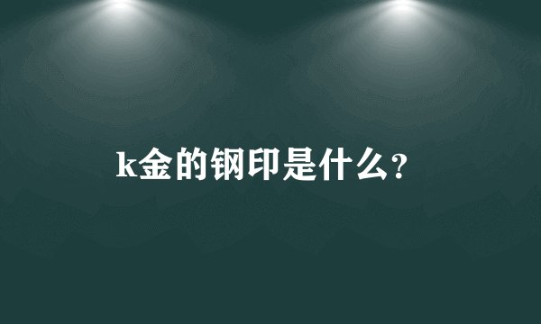 k金的钢印是什么？