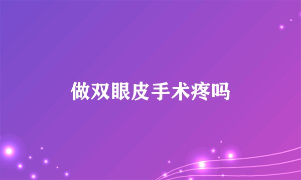 做双眼皮手术疼吗