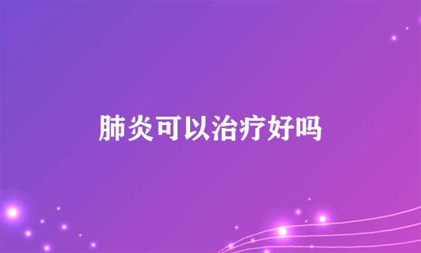 肺炎可以治疗好吗