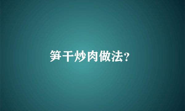 笋干炒肉做法？