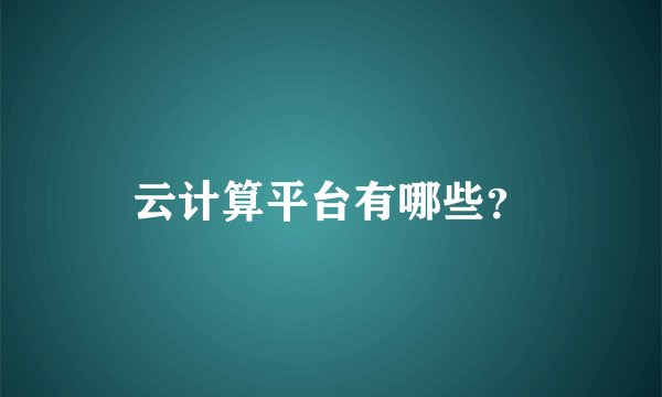 云计算平台有哪些?
