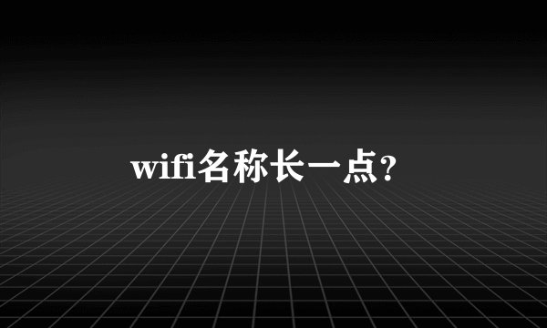 wifi名称长一点？