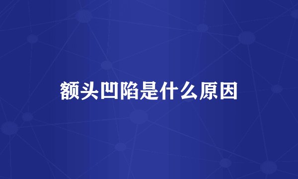 额头凹陷是什么原因