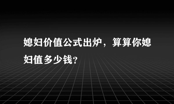 媳妇价值公式出炉，算算你媳妇值多少钱？