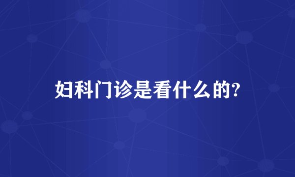 妇科门诊是看什么的?