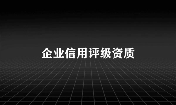企业信用评级资质
