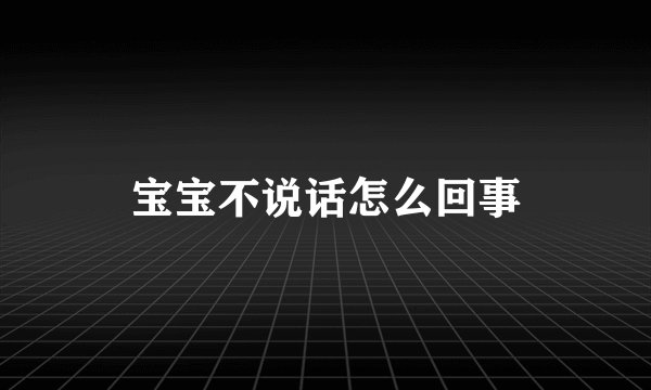 宝宝不说话怎么回事