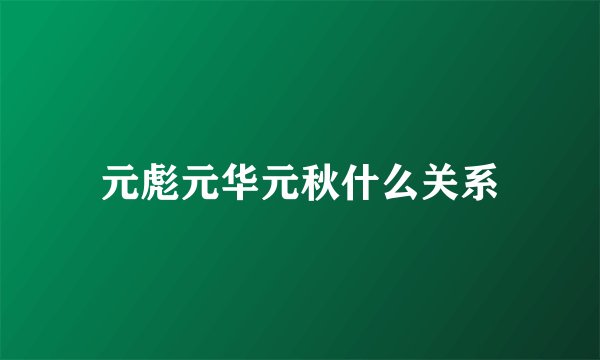 元彪元华元秋什么关系