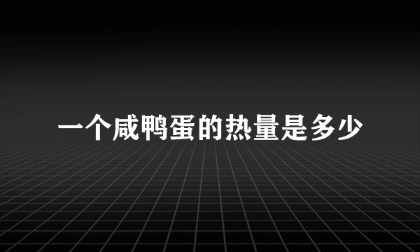 一个咸鸭蛋的热量是多少