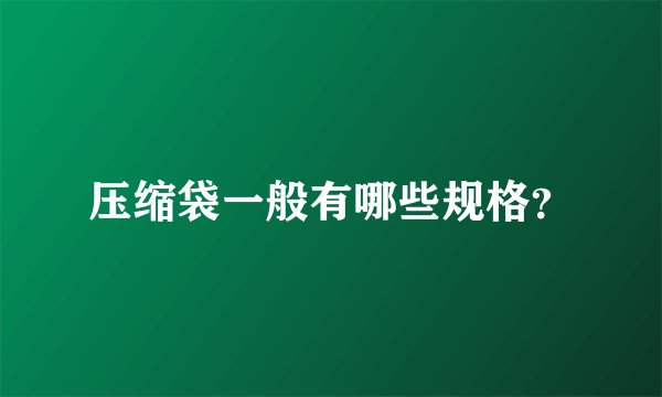 压缩袋一般有哪些规格？