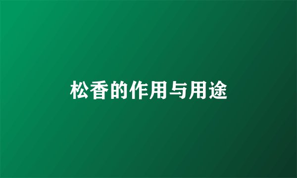 松香的作用与用途