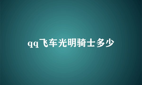 qq飞车光明骑士多少