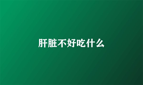 肝脏不好吃什么