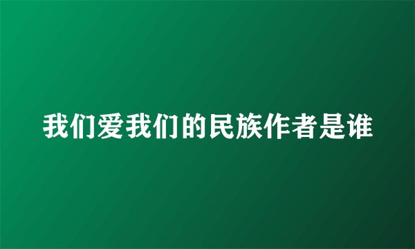 我们爱我们的民族作者是谁