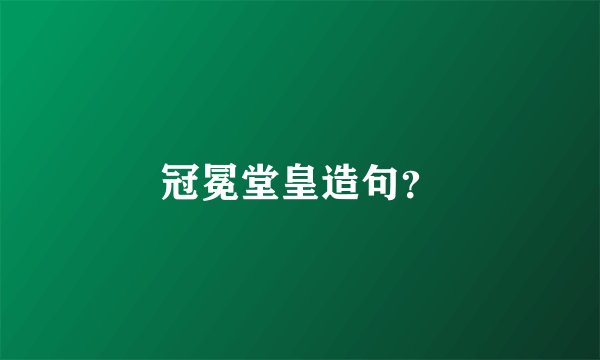 冠冕堂皇造句？