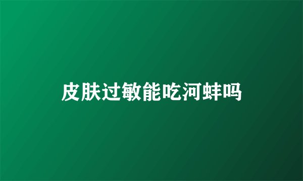 皮肤过敏能吃河蚌吗