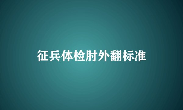 征兵体检肘外翻标准