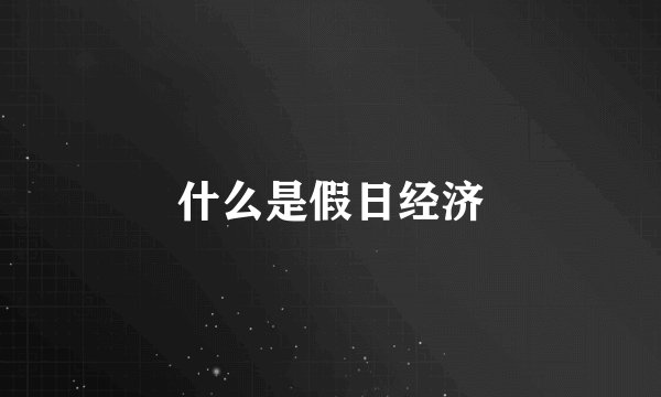 什么是假日经济