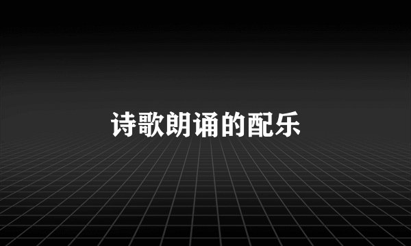 诗歌朗诵的配乐