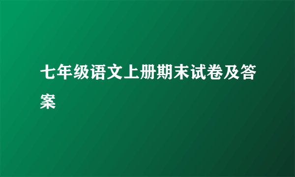 七年级语文上册期末试卷及答案