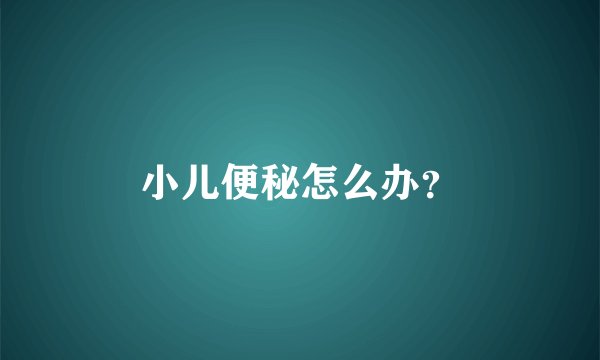 小儿便秘怎么办?