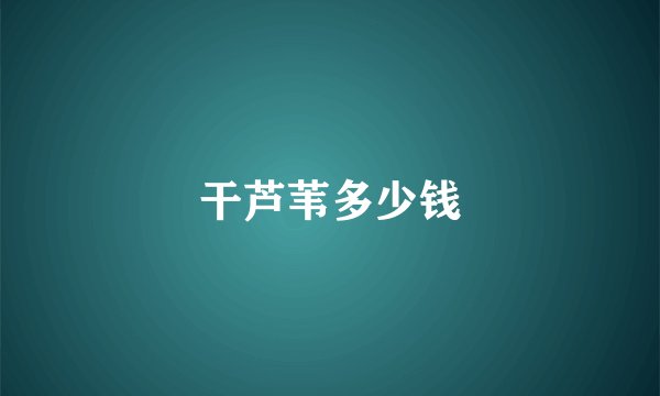 干芦苇多少钱