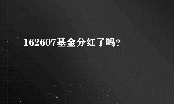 162607基金分红了吗？