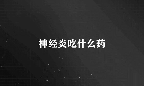 神经炎吃什么药