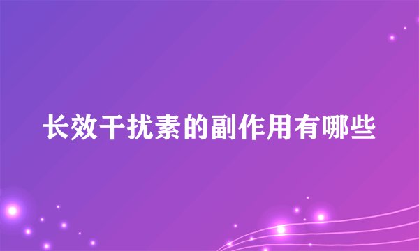 长效干扰素的副作用有哪些
